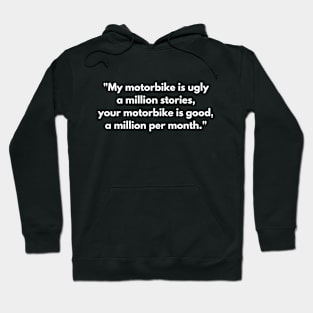 "My motorbike is ugly a million stories, your motorbike is good, a million per month." Hoodie